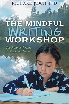 Dielňa vedomého písania: Vyučovanie vo veku stresu a traumy - The Mindful Writing Workshop: Teaching in the Age of Stress and Trauma