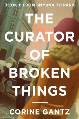 Kurátor rozbitých vecí Kniha 1: Zo Smyrny do Paríža - The Curator of Broken Things Book 1: From Smyrna to Paris