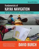 Základy kajakárskej navigácie: Vydanie: Tradičné zručnosti a najnovšie technológie, revidované štvrté vydanie. - Fundamentals of Kayak Navigation: Master the Traditional Skills and the Latest Technologies, Revised Fourth Edition