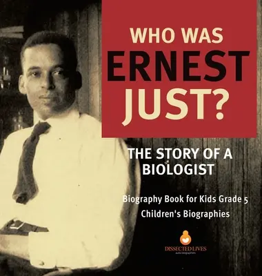 Kto bol Ernest Just? Príbeh biológa - životopisná kniha pre deti 5. ročník - detské životopisy - Who Was Ernest Just? The Story of a Biologist - Biography Book for Kids Grade 5 - Children's Biographies