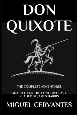 Don Quijote: Kompletné dobrodružstvá - upravené pre súčasného čitateľa - Don Quixote: The Complete Adventures - Adapted for the Contemporary Reader