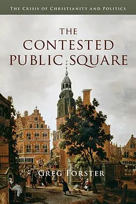 The Contested Public Square: Kríza kresťanstva a politiky - The Contested Public Square: The Crisis of Christianity and Politics