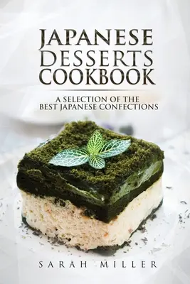 Kuchárska kniha japonských dezertov: Výber najlepších japonských cukroviniek - Japanese Desserts Cookbook: A Selection of the Best Japanese Confections