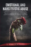Emocionálne a narcistické zneužívanie: Úplná príručka na prežitie, ako pochopiť narcizmus, ako navždy uniknúť narcistovi v toxickom vzťahu, an - Emotional and Narcissistic Abuse: The Complete Survival Guide to Understanding Narcissism, Escaping the Narcissist in a Toxic Relationship Forever, an