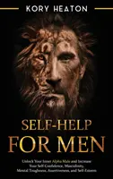 Sebapomoc pre mužov: Odhaľte v sebe alfa samca a zvýšte si sebadôveru, mužnosť, psychickú odolnosť, asertivitu a sebavedomie. - Self-Help for Men: Unlock Your Inner Alpha Male and Increase Your Self-Confidence, Masculinity, Mental Toughness, Assertiveness, and Self