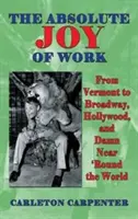 Absolútna radosť z práce: Od Vermontu po Broadway, Hollywood a takmer celý svet (tvrdá väzba) - The Absolute Joy of Work: From Vermont to Broadway, Hollywood, and Damn Near 'Round the World (hardback)