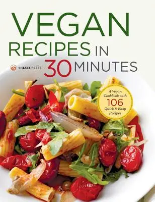 Vegánske recepty za 30 minút: Vegánska kuchárska kniha so 106 rýchlymi a jednoduchými receptami - Vegan Recipes in 30 Minutes: A Vegan Cookbook with 106 Quick & Easy Recipes