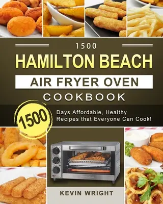 1500 Hamilton Beach Air Fryer Oven Cookbook: 1500 dní Cenovo dostupné, zdravé recepty, ktoré zvládne uvariť každý! - 1500 Hamilton Beach Air Fryer Oven Cookbook: 1500 Days Affordable, Healthy Recipes that Everyone Can Cook!