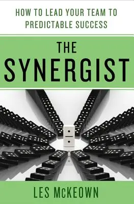 Synergik: Ako viesť svoj tím k predvídateľnému úspechu: Ako viesť svoj tím k predvídateľnému úspechu - The Synergist: How to Lead Your Team to Predictable Success: How to Lead Your Team to Predictable Success