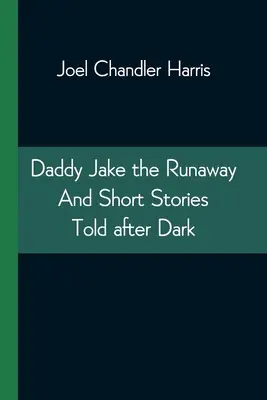 Táta Jake na úteku a krátke príbehy rozprávané po zotmení - Daddy Jake the Runaway And Short Stories Told after Dark