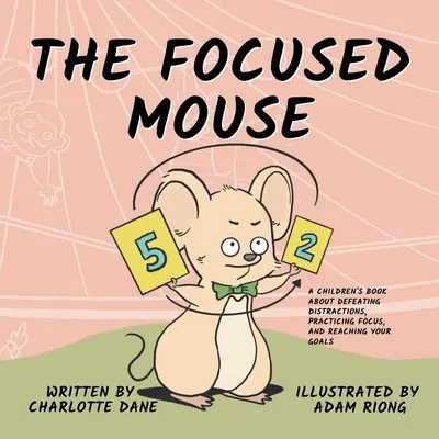 Sústredená myš: Kniha pre deti o tom, ako prekonať rozptýlenie, naučiť sa sústrediť a dosiahnuť svoje ciele - The Focused Mouse: A Children's Book About Defeating Distractions, Practicing Focus, and Reaching Your Goals