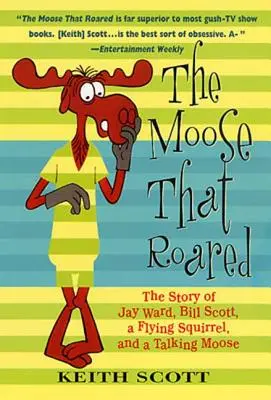 The Moose That Roared: Príbeh Jaya Warda, Billa Scotta, lietajúcej veveričky a hovoriaceho losa - The Moose That Roared: The Story of Jay Ward, Bill Scott, a Flying Squirrel, and a Talking Moose