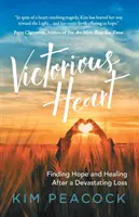 Víťazné srdce: Nájsť nádej a uzdravenie po ničivej strate - Victorious Heart: Finding Hope and Healing After a Devastating Loss