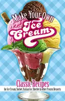 Vyrobte si vlastnú zmrzlinu: Vyrobte si zmrzlinu: klasické recepty na zmrzlinu, sorbet, taliansku zmrzlinu, šerbet a iné mrazené dezerty - Make Your Own Ice Cream: Classic Recipes for Ice Cream, Sorbet, Italian Ice, Sherbet and Other Frozen Desserts