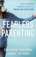 Nebojácne rodičovstvo: Ako vychovávať veriace deti v sekulárnej kultúre - Fearless Parenting: How to Raise Faithful Kids in a Secular Culture