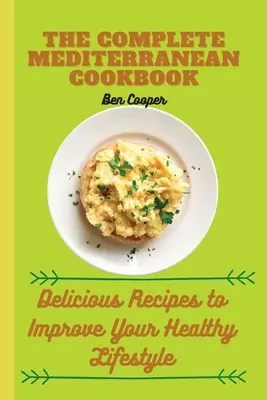 Kompletná stredomorská kuchárka: Chutné recepty na zlepšenie vášho zdravého životného štýlu - The Complete Mediterranan CookBook: Delicious Recipes to Improve Your Healthy Lifestyle