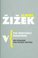 Nerozdeliteľný zvyšok: O Schellingovi a súvisiacich otázkach - The Indivisible Remainder: On Schelling and Related Matters