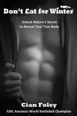 Nejedzte na zimu: Odhaľte tajomstvo prírody, aby ste odhalili svoje skutočné telo - Don't Eat for Winter: Unlock Nature's Secret to Reveal Your True Body