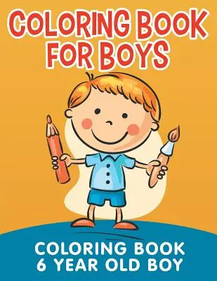 Knižka na vyfarbovanie pre chlapcov: Kniha na vyfarbovanie pre 6-ročných chlapcov - Coloring Book for Boys: Coloring Book 6 Year Old Boy