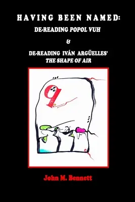 Po pomenovaní: Dereading POPOL VUH & De-reading Ivn Argelles' THE SHAPE OF AIR. S úvodom, Una Otreidad Lingstica, od - Having Been Named: Dereading POPOL VUH & De-reading Ivn Argelles' THE SHAPE OF AIR. With an Introduction, Una Otreidad Lingstica, by