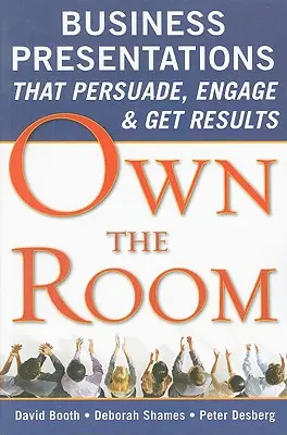 Vlastniť priestor: Obchodné prezentácie, ktoré presvedčia, zaujmú a prinesú výsledky - Own the Room: Business Presentations That Persuade, Engage, and Get Results