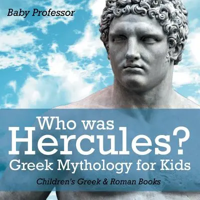 Kto bol Herkules? Grécka mytológia pre deti - Detské knihy o Grécku a Ríme - Who was Hercules? Greek Mythology for Kids - Children's Greek & Roman Books