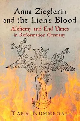 Anna Zieglerinová a levia krv: Alchýmia a koniec sveta v reformačnom Nemecku - Anna Zieglerin and the Lion's Blood: Alchemy and End Times in Reformation Germany