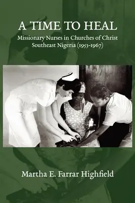 Highfield - Čas na uzdravenie: Misijné sestry v Kristových zboroch v juhovýchodnej Nigérii (1953 - 1967) - Highfield - A Time to Heal: Missionary Nurses in Churches of Christ, Southeastern Nigeria (1953-1967)