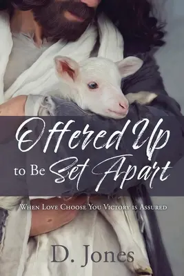 Ponúkol sa, aby bol oddelený: Keď si ťa láska vyberie, víťazstvo je isté - Offered Up to Be Set Apart: When Love Choose You Victory is Assured