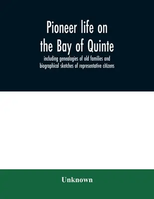 Pioniersky život v zálive Quinte vrátane genealógií starých rodov a životopisných náčrtov reprezentatívnych občanov - Pioneer life on the Bay of Quinte, including genealogies of old families and biographical sketches of representative citizens