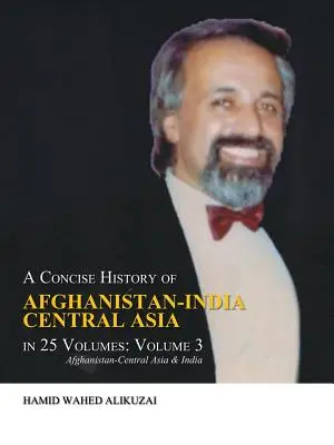 Stručné dejiny Afganistanu a Indie Stredná Ázia v 25 zväzkoch: Zväzok 3: Afganistan - Stredná Ázia a India - A Concise History of Afghanistan-India Central Asia in 25 Volumes: Volume 3: Afghanistan-Central Asia & India