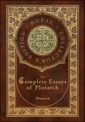 Kompletné Plutarchove eseje (kráľovské zberateľské vydanie) (tvrdá väzba s laminátom a obalom) - The Complete Essays of Plutarch (Royal Collector's Edition) (Case Laminate Hardcover with Jacket)