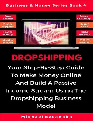Dropshipping: Váš sprievodca krok za krokom, ako zarábať peniaze online a vybudovať si pasívny tok príjmov pomocou obchodného modelu dropshippingu - Dropshipping: Your Step-By-Step Guide To Make Money Online And Build A Passive Income Stream Using The Dropshipping Business Model