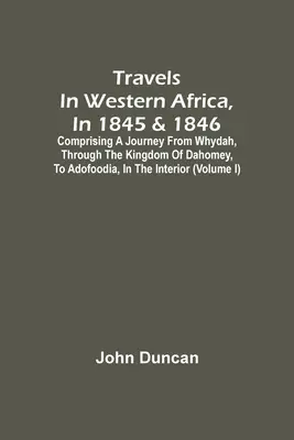 Cesty po západnej Afrike v rokoch 1845 a 1846, zahŕňajúce cestu z Whydah cez kráľovstvo Dahomey do Adofoodie vo vnútrozemí - Travels In Western Africa, In 1845 & 1846, Comprising A Journey From Whydah, Through The Kingdom Of Dahomey, To Adofoodia, In The Interior