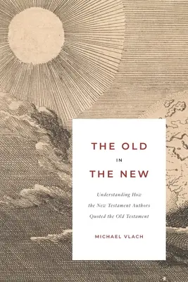 Staré v novom: Pochopenie toho, ako autori Nového zákona citovali Starý zákon - The Old in the New: Understanding How the New Testament Authors Quoted the Old Testament