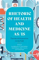 Rétorika zdravia a medicíny ako/ako: Teórie a prístupy pre túto oblasť - Rhetoric of Health and Medicine As/Is: Theories and Approaches for the Field