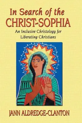 Pri hľadaní Krista-Sofie: Inkluzívna kristológia pre oslobodzujúcich kresťanov - In Search of the Christ-Sophia: An Inclusive Christology for Liberating Christians