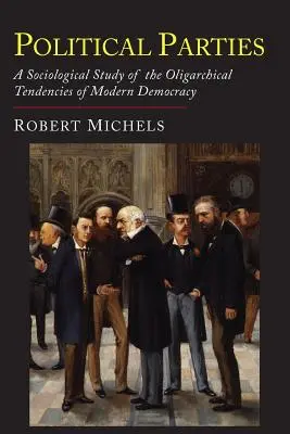Politické strany: Sociologická štúdia oligarchických tendencií modernej demokracie - Political Parties: A Sociological Study of the Oligarchial Tendencies of Modern Democracy