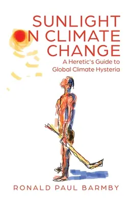 Slnečné svetlo na zmenu klímy: Kacírsky sprievodca globálnou klimatickou hystériou - Sunlight on Climate Change: A Heretic's Guide to Global Climate Hysteria