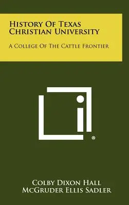 Dejiny Texaskej kresťanskej univerzity: Vysoká škola na hranici s dobytkom - History Of Texas Christian University: A College Of The Cattle Frontier