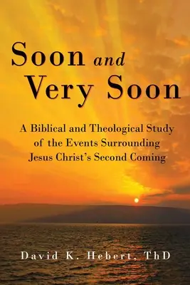 Čoskoro a veľmi skoro: Biblická a teologická štúdia o udalostiach okolo druhého príchodu Ježiša Krista - Soon and Very Soon: A Biblical and Theological Study of the Events Surrounding Jesus Christ's Second Coming