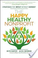 Šťastná a zdravá nezisková organizácia: Stratégie pre vplyv bez vyhorenia - The Happy, Healthy Nonprofit: Strategies for Impact Without Burnout