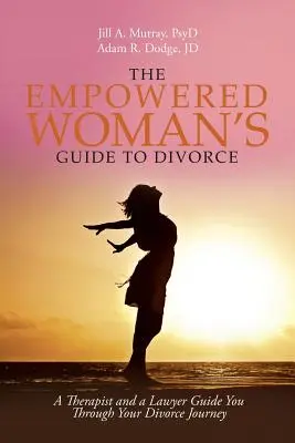 Sprievodca posilnenej ženy po rozvode: Terapeutka a právnička vás prevedú rozvodovou cestou - The Empowered Woman's Guide to Divorce: A Therapist and a Lawyer Guide You Through Your Divorce Journey