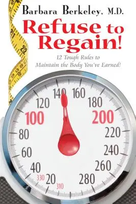 Odmietni sa vrátiť!: 12 tvrdých pravidiel na udržanie tela, ktoré si si zaslúžil - Refuse to Regain!: 12 Tough Rules to Maintain the Body You've Earned