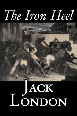 Železná päta by Jack London, Beletria, Akčné a dobrodružné - The Iron Heel by Jack London, Fiction, Action & Adventure