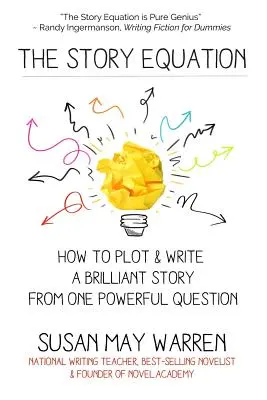 Príbehová rovnica: Ako pomocou jednej silnej otázky naplánovať a napísať brilantný príbeh - The Story Equation: How to Plot and Write a Brilliant Story with One Powerful Question