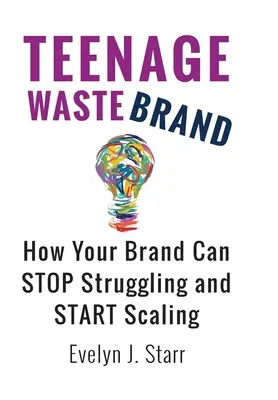 Teenage Wastebrand: Ako môže vaša značka prestať bojovať a začať sa zväčšovať - Teenage Wastebrand: How Your Brand Can Stop Struggling and Start Scaling