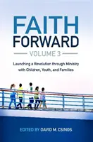 Faith Forward Volume 3: Launching a Revolution Through Ministry with Children, Youth, and Families