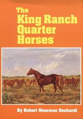 The King Ranch Quarter Horses: A niečo o ranči a mužoch, ktorí ich chovali - The King Ranch Quarter Horses: And Something of the Ranch and the Men That Bred Them