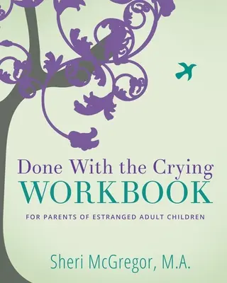 Hotovo s plačom PRACOVNÝ zošit: pre rodičov odlúčených dospelých detí - Done With The Crying WORKBOOK: for Parents of Estranged Adult Children